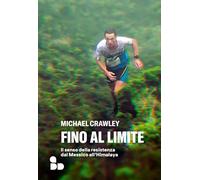 Fino al limite. Il senso della resistenza dal Messico all’Himalaya (Sport)