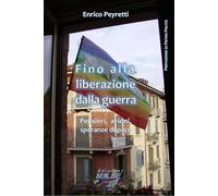 Fino alla liberazione dalla guerra. Pensieri, azioni, speranze di pace