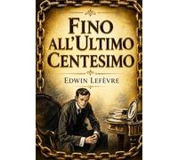 Fino all'Ultimo Centesimo: Romanzo sulla psicologia del denaro: debito, ambizione e il prezzo nascosto del successo (Psicologia del denaro e della Speculazione)