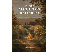 FINO ALL'ULTIMO RACCOLTO: Romanzo rosa contemporaneo, spicy small-town tra frantoio, vendemmia e segreti di famiglia (I segreti di Valdiluce)