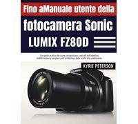 Fino aManuale utente della fotocamera Sonic Lumix FZ80D: Una guida pratica che copre composizione, controlli dell'obiettivo, stabilizzazione e semplice post-produzione, dallo scatto alla condivisione.