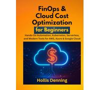 FinOps & Cloud Cost Optimization for Beginners: Hands-On Automation, Kubernetes, Serverless, and Modern Tools for AWS, Azure & Google Cloud