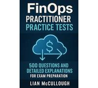 FinOps Practitioner Practice Tests: 500 Questions and Detailed Explanations for Exam Preparation