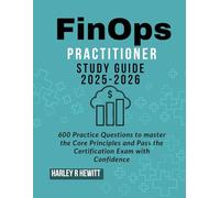 FinOps Practitioner Study Guide 2025-2026: 600 Practice Questions to master the Core Principles and Pass the Certification Exam with Confidence