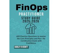 FinOps Practitioner Study Guide 2025-2026: 600 Practice Questions to master the Core Principles and Pass the Certification Exam with Confidence