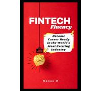 FINTECH Fluency: Become Career Ready in the World's Most Exciting Industry (The Fintech Global Career Series - Interviews to Strategy)