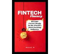 FINTECH Fluency: Become Career Ready in the World's Most Exciting Industry (The Fintech Global Career Series - Interviews to Strategy)