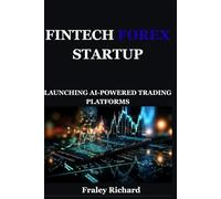 FINTECH FOREX STARTUP: LAUNCHING AI-POWERED TRADING PLATFORMS: Guide for Entrepreneurs on Building Algorithmic Trading Apps and AI-driven Platforms in the Forex Space