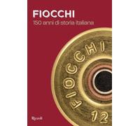 Fiocchi Munizioni. 150 anni di storia italiana (Progetti speciali Rizzoli)