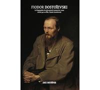 Fiodor Dostoïevski: la biographie du plus grand romancier russe, écrite par sa fille, Aimée Dostoïevski