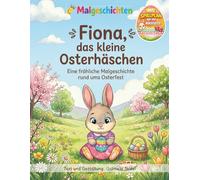 Fiona, das kleine Osterhäschen: Eine fröhliche Malgeschichte rund ums Osterfest