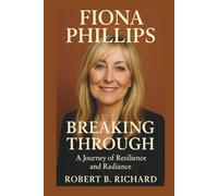 Fiona Phillips: Breaking Through: A Journey of Resilience and Radiance