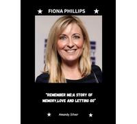 FIONA PHILLIPS: Remember Me: A Story of Memory, Love, and Letting Go