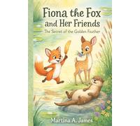 Fiona the Fox and Her Friends: The Secret of the Golden Feather: A Whimsical Children’s Book About Friendship, Bravery, and Teamwork