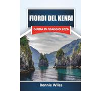 FIORDI DEL KENAI GUIDA DI VIAGGIO 2026: Scopri crociere sui ghiacciai, osservazione della fauna selvatica, percorsi di kayak, sentieri costieri e ... del viaggio nella tua avventura in Alaska