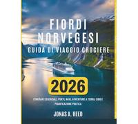 FIORDI NORVEGESI GUIDA DI VIAGGIO CROCIERE 2026: Itinerari essenziali, porti, navi, avventure a terra, cibo e pianificazione pratica