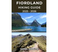 FIORDLAND HIKING GUIDE 2025 - 2026: Explore Iconic Tracks, Hidden Trails, and Untamed Wilderness in New Zealand’s Majestic Southern Alps (Wild Pathways)