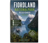 Fiordland Nationalpark Reiseführer 2026-2027: Planen Sie Ihr perfektes Neuseeland-Abenteuer mit Karten, Reiserouten und Insider-Tipps.
