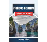 FIORDOS DE KENAI GUÍA DE VIAJE 2026: Descubre cruceros por glaciares, observación de fauna, rutas de kayak, senderos costeros y consejos para planificar tu aventura en Alaska