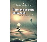 Fiore che sboccia dalla neve: 2003-’23. Vent’anni di poesie