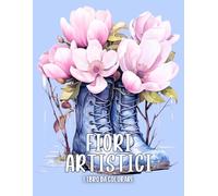 Fiori Artistici Libro da Colorare: Album di Bouquet Floreali in Vasi Insoliti per Adulti e Anziani da Dipingere