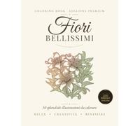 Fiori Bellissimi: Libro da Colorare Antistress per Adulti e Donne - 50 Splendide Illustrazioni di Fiori per Rilassarsi e Ritrovare la Calma