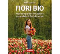 Fiori bio. Manuale per la coltivazione sostenibile di fiori da reciso (Coltivare secondo natura)