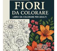 FIORI DA COLORARE LIBRO DA COLORARE PER ADULTI solo fronte,retro scuro per colori perfetti: 40 immagini floreali da colorare antistress,relax
