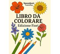 Fiori da Colorare - Relax e Creatività per Tutti