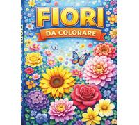 FIORI DA COLORARE: scopri e colora splendidi fiori