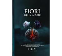 Fiori della mente: Chi mente?Chi può perdonare? Un thriller psicologico che intreccia amore,ossesione e verità sepolte.