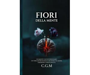 Fiori della mente: Chi mente?Chi può perdonare? Un thriller psicologico che intreccia amore,ossesione e verità sepolte.