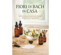Fiori di Bach in Casa: Guida pratica passo passo per prepararli, diluirli e usarli ogni giorno