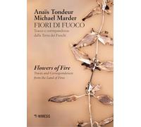Fiori di fuoco. Tracce e corrispondenze dalla Terra dei fuochi- Flower of fire. Traces and correspondences fron the land of fire. Ediz. a colori (Sguardi e visioni)