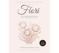 Fiori di Primavera: 50 Illustrazioni Botaniche Disegnate a Mano | Libro da Colorare Antistress per Adulti | Stampa su Lato Singolo, Retro Nero | Tulipani, Narcisi, Peonie | Idea Regalo