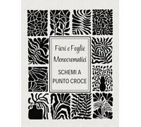 Fiori e Foglie Monocromatici - Schemi a Punto Croce (Schemi a Punto Croce - Edizione Italiana)