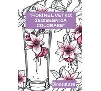 "FIORI NEL VETRO: 25 DISEGNI DA COLORARE"