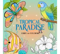 Fiori, Pesci, Uccelli e Farfalle da Colorare per Adulti - Tropical Paradise: Natura Facile da Colorare | Libro di 40 Disegni Rilassanti per l’estate | ... Art - Libri da Colorare Cozy e Rilassanti)