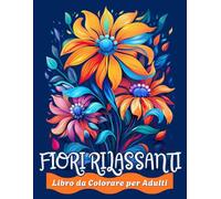 Fiori Rilassanti: Libro da colorare per adulti con motivi floreali, mazzi di fiori, ghirlande e decorazioni varie. Colorare con serenità e creatività.