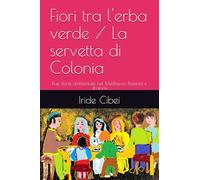 Fiori tra l'erba verde / La servetta di Colonia: Due storie ambientate nel Medioevo. Passioni e drammi