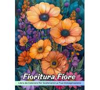 Fioritura Fiore Libro da Colorare: Pagina Da Colorare Di Fiori Che Sbocciano, Disegni Floreali Eleganti E Intricati Per Tutte Le Età