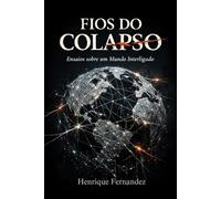 FIOS DO COLAPSO: Ensaios sobre um Mundo Interligado (Civilização do Limite)