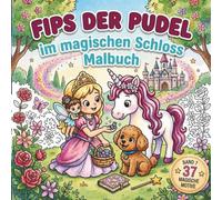 Fips im magischen Schloss: Zauberhafte Ausmalbilder mit Prinzessin, Fee, Elf, Einhorn und Fips dem Pudel,für Kinder ab 5 Jahren/aus Fips Kinderwelt