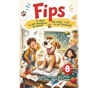 Fips - le chien le plus intelligent du monde (du moins, c’est ce qu’il prétend): Histoires amusantes pour enfants sur l’école, l’amitié et le courage