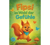 Fipsi im Wald der Gefühle: Gefühlebuch für Kleinkinder, Gefühle erkennen, verstehen und meistern, Geschenkidee für Kleinkinder im Alter von 2-6 ... im Wald der Gefühle, Emotionen kennenlernen
