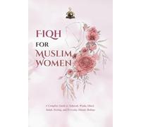 Fiqh for Muslim Women: A Complete Guide to Taharah, Wudu, Ghusl, Salah, Fasting, and Everyday Islamic Rulings