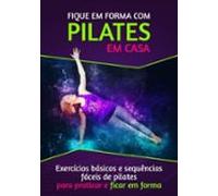 Fique Em Forma Com Pilates Em Casa (ebook)