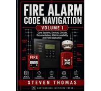 Fire Alarm Code Navigation, Volume 1: Core Systems, Devices, Circuits, Documentation, ADA Accessibility, and Field Application