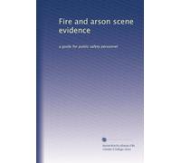 Fire and arson scene evidence: a guide for public safety personnel