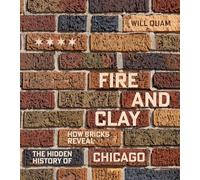 Fire and Clay: How Bricks Reveal the Hidden History of Chicago (Chicago Visions and Revisions)